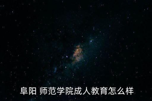  阜陽 師范學院成人教育怎么樣