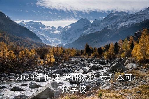 2023年護理 考研院校 專升本可報學(xué)校