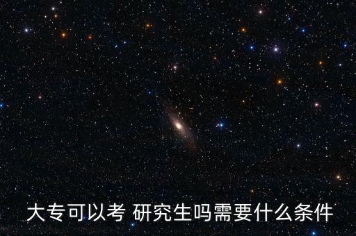  大?？梢钥?研究生嗎需要什么條件