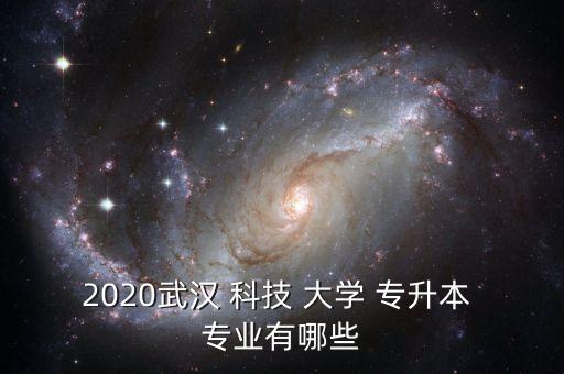 2020武漢 科技 大學 專升本 專業(yè)有哪些