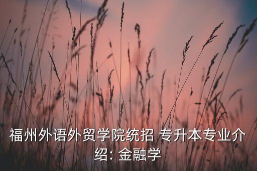 專升本金融學學什么意思,吉林省專升本金融學考什么