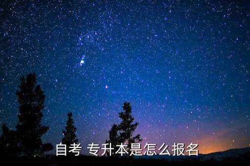  自考 專(zhuān)升本是怎么報(bào)名