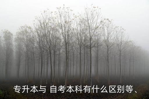  專升本與 自考本科有什么區(qū)別等、