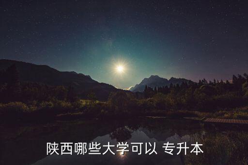 陜西成考專(zhuān)升本名校