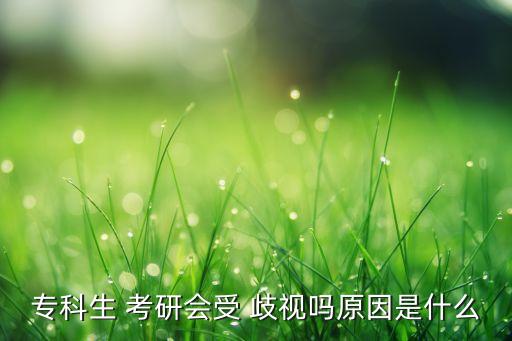 專科生 考研會受 歧視嗎原因是什么