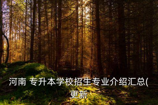 河南 專升本學(xué)校招生專業(yè)介紹匯總(更新
