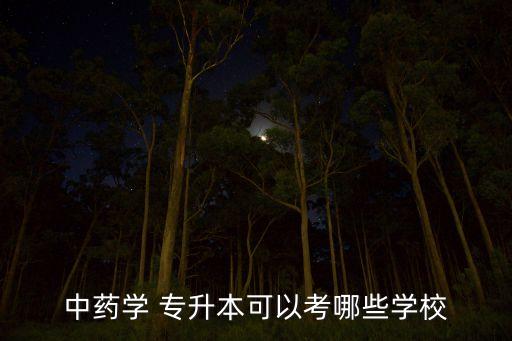 中藥學 專升本可以考哪些學校