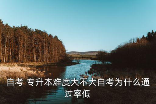 自考 專升本難度大不大自考為什么通過(guò)率低