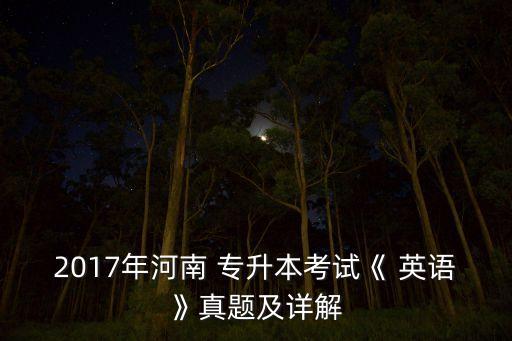 2017年河南 專(zhuān)升本考試《 英語(yǔ)》真題及詳解