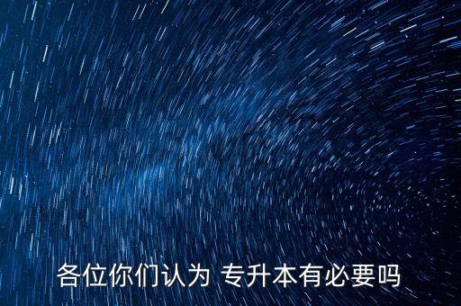 各位你們認為 專升本有必要嗎