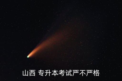 山西 專(zhuān)升本考試嚴(yán)不嚴(yán)格