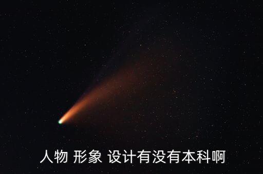  人物 形象 設(shè)計(jì)有沒(méi)有本科啊