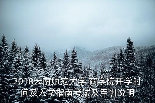2018云南師范大學(xué) 商學(xué)院開(kāi)學(xué)時(shí)間及入學(xué)指南考試及軍訓(xùn)說(shuō)明