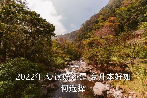 復讀考本科還是專升本,差一點本科,復讀和專升本哪個好