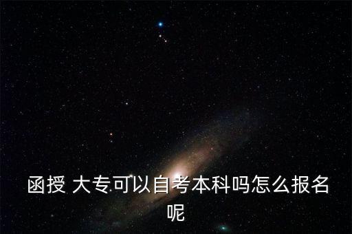  函授 大?？梢宰钥急究茊嵩趺磮?bào)名呢