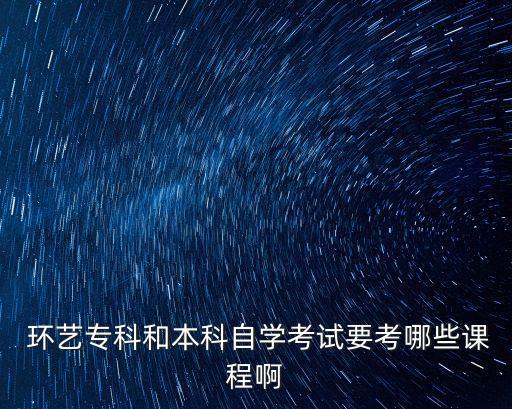  環(huán)藝?？坪捅究谱詫W考試要考哪些課程啊