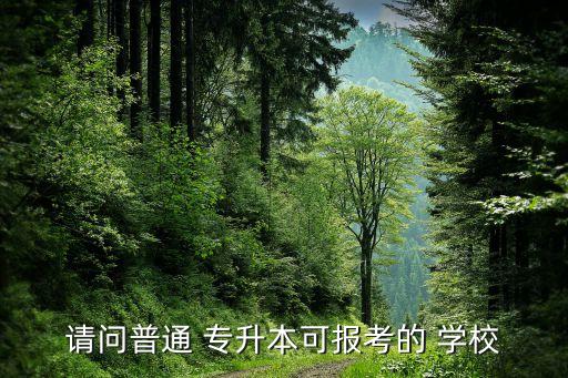 請問普通 專升本可報考的 學校