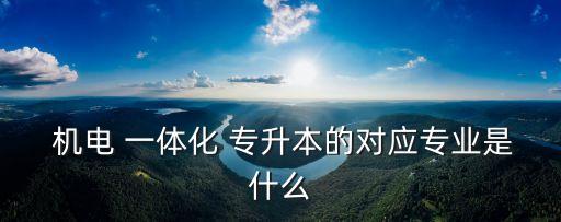 機(jī)電一體化能專(zhuān)升本嗎,為什么專(zhuān)升本不建議學(xué)文科