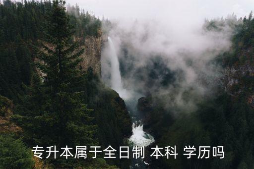  專(zhuān)升本屬于全日制 本科 學(xué)歷嗎