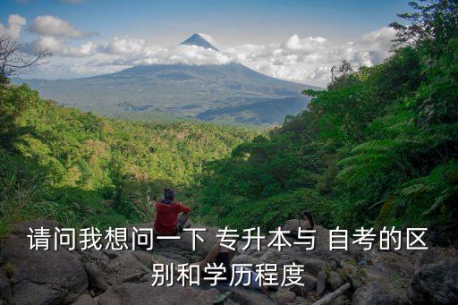 請(qǐng)問我想問一下 專升本與 自考的區(qū)別和學(xué)歷程度
