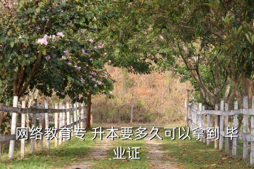 網(wǎng)絡教育專 升本要多久可以拿到 畢業(yè)證