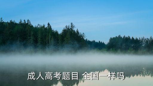 成人高考題目 全國(guó)一樣嗎
