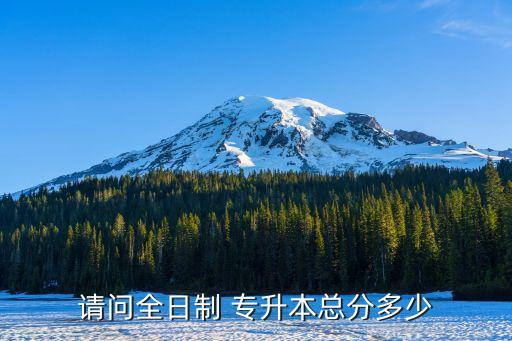 請問全日制 專升本總分多少