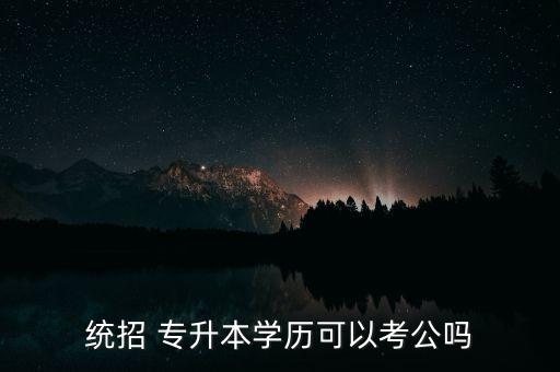 公務(wù)員考試專升本可以報考嗎,專升本和公務(wù)員考試沖突嗎