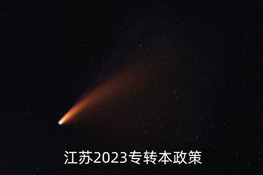  江蘇2023專(zhuān)轉(zhuǎn)本政策