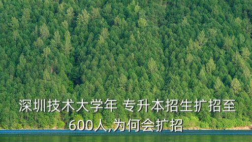  深圳技術(shù)大學(xué)年 專升本招生擴(kuò)招至600人,為何會(huì)擴(kuò)招