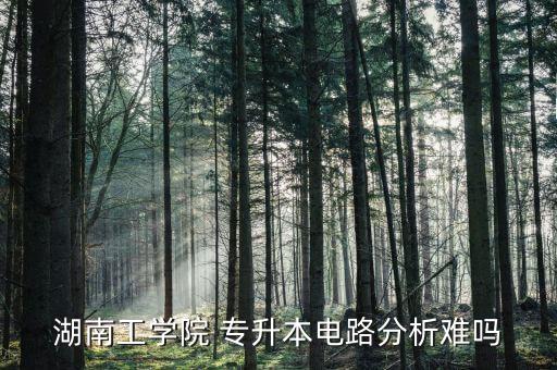 湖南工學院 專升本電路分析難嗎