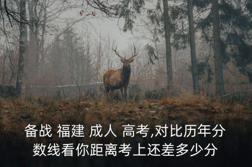 備戰(zhàn) 福建 成人 高考,對比歷年分數(shù)線看你距離考上還差多少分
