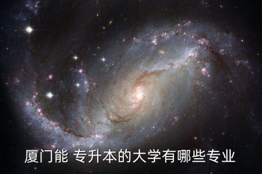 廈門能 專升本的大學有哪些專業(yè)