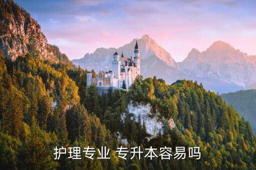 護理專業(yè) 專升本容易嗎