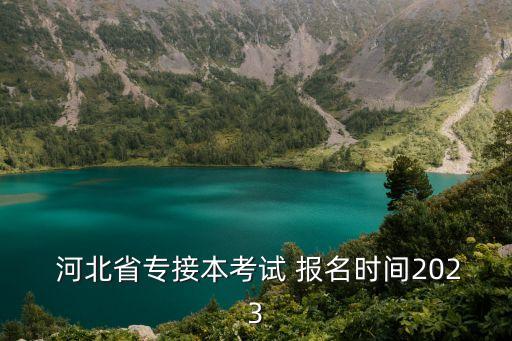  河北省專接本考試 報(bào)名時(shí)間2023