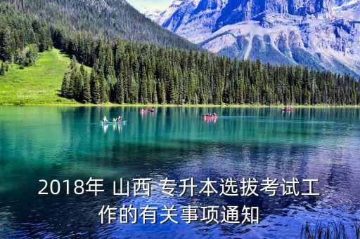 2018年 山西 專(zhuān)升本選拔考試工作的有關(guān)事項(xiàng)通知