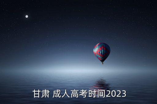 甘肅 成人高考時(shí)間2023