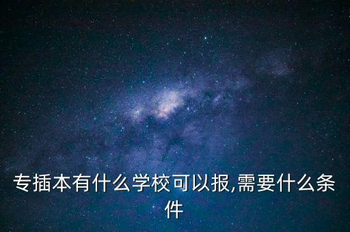 專插本有什么學(xué)校可以報(bào),需要什么條件