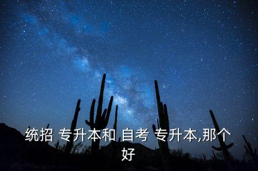 統(tǒng)招 專升本和 自考 專升本,那個(gè)好