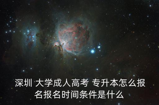  深圳 大學成人高考 專升本怎么報名報名時間條件是什么