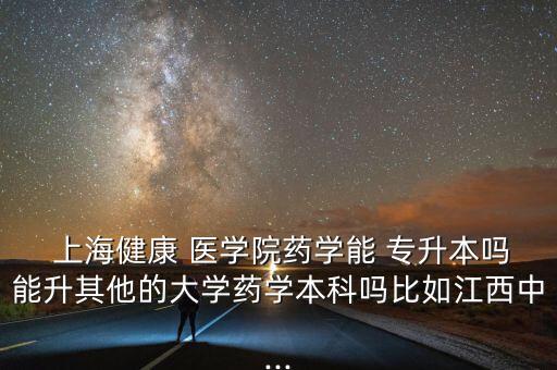 上海?？漆t(yī)學(xué)院專升本,上海健康醫(yī)學(xué)院專升本2022
