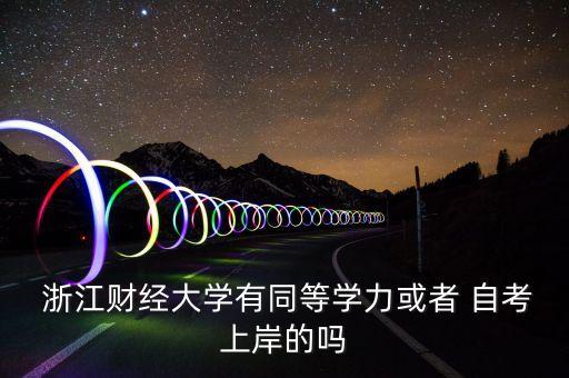  浙江財(cái)經(jīng)大學(xué)有同等學(xué)力或者 自考上岸的嗎