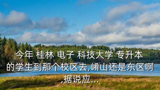 廣西桂林電子科技大學(xué) 專(zhuān)升本,桂林電子科技大學(xué)專(zhuān)升本2022