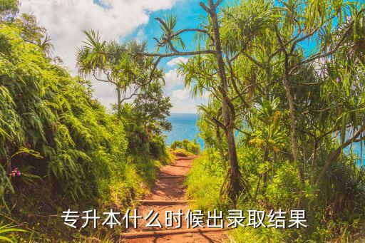  專(zhuān)升本什么時(shí)候出錄取結(jié)果